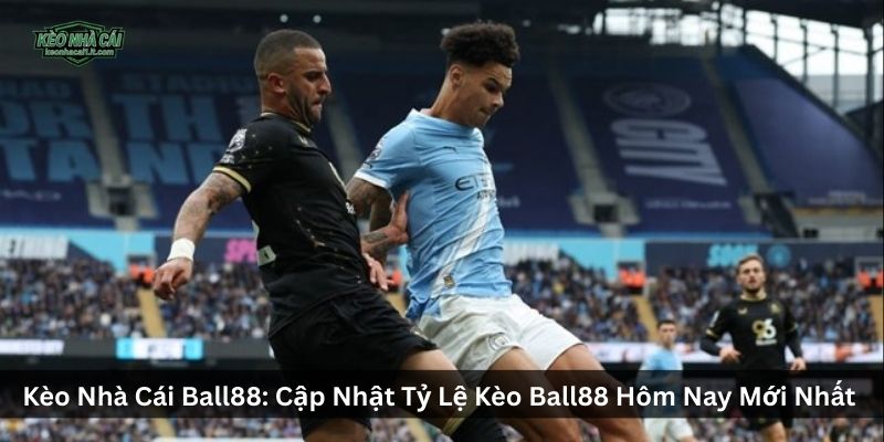 Kèo Nhà Cái Ball88: Cập Nhật Tỷ Lệ Kèo Ball88 Hôm Nay Mới Nhất