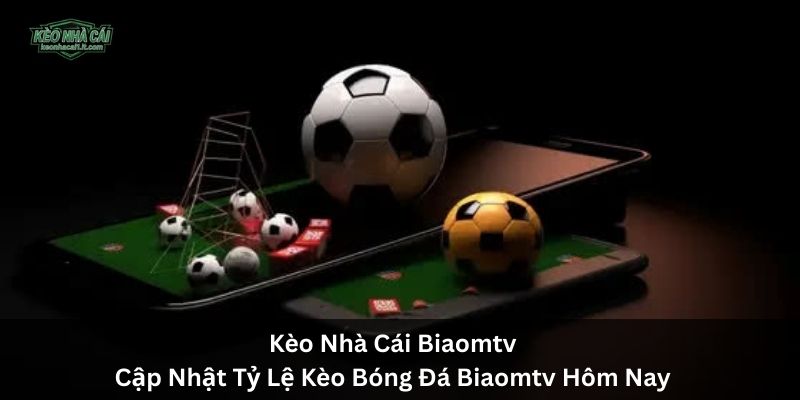Kèo Nhà Cái Biaomtv|Cập Nhật Tỷ Lệ Kèo Bóng Đá Biaomtv Hôm Nay
