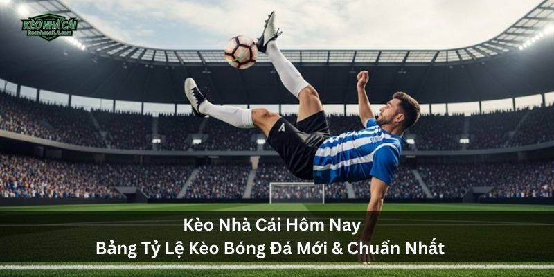 Kèo Nhà Cái Hôm Nay Bảng Tỷ Lệ Kèo Bóng Đá Mới & Chuẩn Nhất 