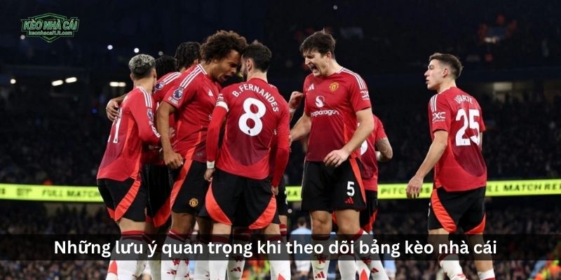Những lưu ý quan trọng khi theo dõi bảng kèo nhà cái